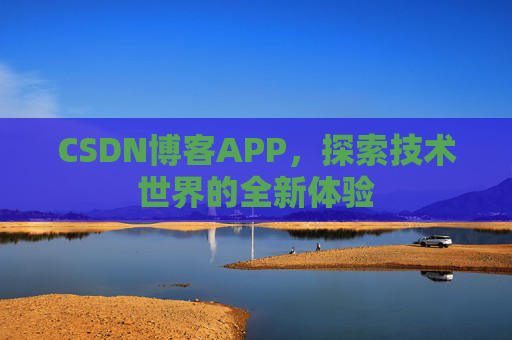 CSDN博客APP，探索技术世界的全新体验